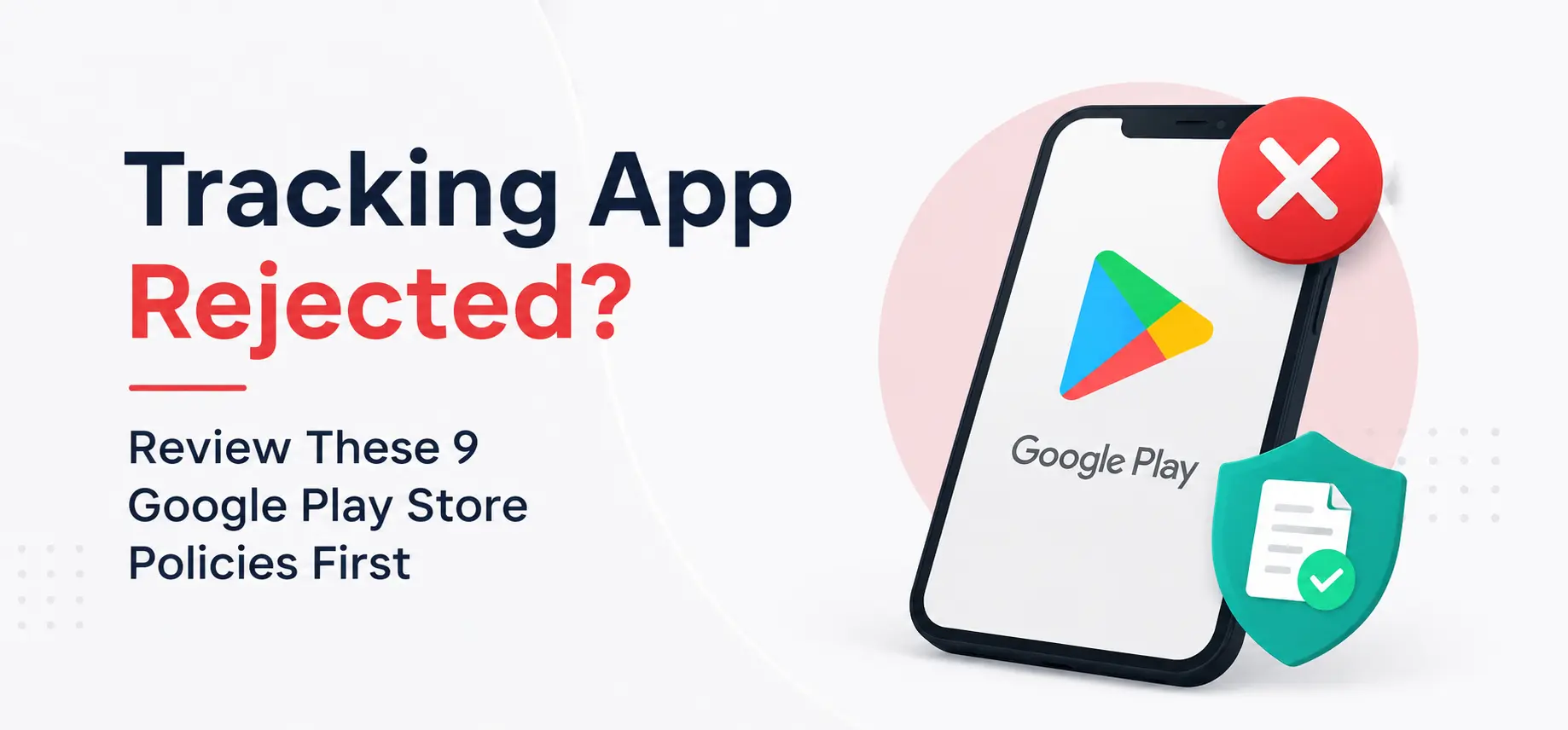 Tracking App Rejected? Review These 9 Google Play Store Policies First